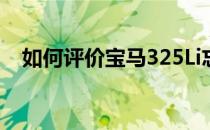 如何评价宝马325Li忘了E90？这是小5系