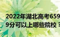 2022年湖北高考659分可以报考哪些大学 659分可以上哪些院校？