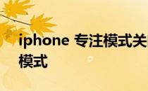 iphone 专注模式关闭 iOS15怎么关闭专注模式 