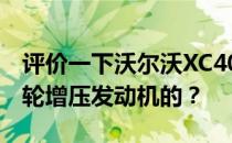 评价一下沃尔沃XC40是如何搭载2.0T四缸涡轮增压发动机的？