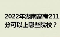 2022年湖南高考211分可以报哪些大学？211分可以上哪些院校？