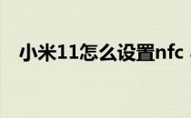 小米11怎么设置nfc 小米11nfc在哪设置 