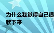 为什么我觉得自己很软 为什么会在关键时候软下来 