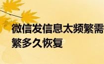 微信发信息太频繁需要缓多久 微信发信息频繁多久恢复 