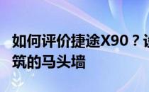 如何评价捷途X90？设计灵感也来源于徽派建筑的马头墙