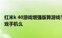 红米k 40游戏增强版算游戏手机吗 红米k40游戏增强版是游戏手机么 