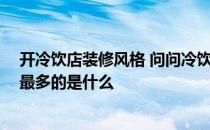 开冷饮店装修风格 问问冷饮店店面装修怎么设计更好 花钱最多的是什么 