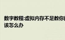 数字教程:虚拟内存不足教你的电脑在虚拟内存不足的情况下该怎么办