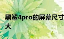 黑鲨4pro的屏幕尺寸有多大 黑鲨4pro屏幕多大 