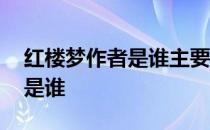 红楼梦作者是谁主要内容是什么 红楼梦作者是谁 