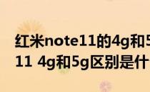 红米note11的4g和5g有什么区别 红米note11 4g和5g区别是什么 