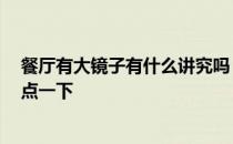 餐厅有大镜子有什么讲究吗 问问餐厅有镜子好吗 谁能够指点一下 