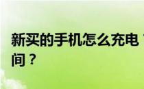 新买的手机怎么充电？第一次充电需要多长时间？