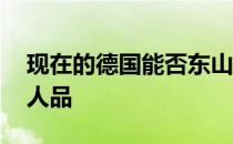 现在的德国能否东山再起 为什么说德国败了人品 