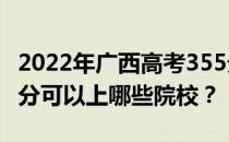 2022年广西高考355分可以报哪些大学？355分可以上哪些院校？