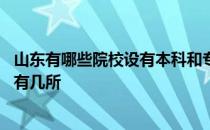 山东有哪些院校设有本科和专科的 山东设有专科的本科院校有几所 