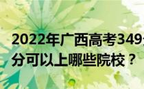 2022年广西高考349分可以报哪些大学？349分可以上哪些院校？