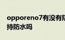 opporeno7有没有防水功能 opporeno7支持防水吗 