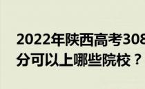 2022年陕西高考308分可以报哪些大学 308分可以上哪些院校？