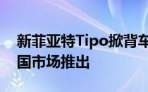 新菲亚特Tipo掀背车将于本月晚些时候在英国市场推出