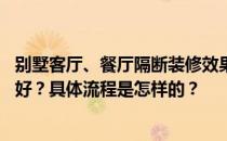 别墅客厅、餐厅隔断装修效果图 如何装修餐厅隔断装修效果好？具体流程是怎样的？