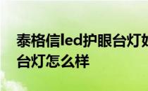 泰格信led护眼台灯好吗 泰格信led护眼学习台灯怎么样 