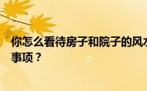 你怎么看待房子和院子的风水？房子和院子风水有哪些注意事项？