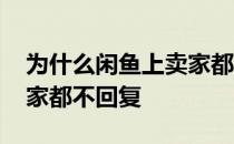 为什么闲鱼上卖家都不回复 为什么闲鱼上卖家都不回复 