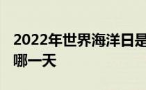 2022年世界海洋日是几月几日 世界海洋日是哪一天 