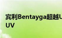 宾利Bentayga超越Urus成为世界上最快的SUV