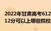 2022年甘肃高考612分可以报考哪些大学？612分可以上哪些院校？