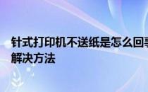 针式打印机不送纸是怎么回事？针式打印机不送纸的原因及解决方法