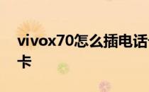 vivox70怎么插电话卡 vivoX70怎么插电话卡 