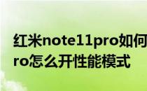 红米note11pro如何设置更快 红米note11pro怎么开性能模式 