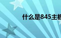 什么是845主板？85主板呢？