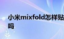 小米mixfold怎样贴膜 小米mixfold能贴膜吗 