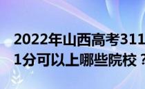 2022年山西高考311分可以报考哪些大学 311分可以上哪些院校？