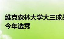 维克森林大学大三球员杰克拉拉维亚宣布参加今年选秀