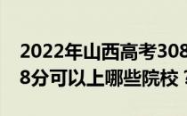 2022年山西高考308分可以报什么大学？308分可以上哪些院校？