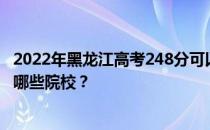 2022年黑龙江高考248分可以录取哪些大学 248分可以录取哪些院校？