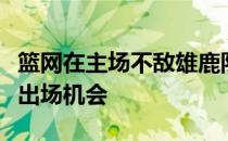 篮网在主场不敌雄鹿队中老将格里芬没能获得出场机会