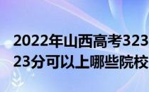 2022年山西高考323分可以报考哪些大学？323分可以上哪些院校？