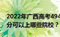 2022年广西高考494分可以报哪些大学 494分可以上哪些院校？