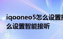 iqooneo5怎么设置接听挂断 iQOONeo5怎么设置智能接听 