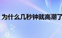 为什么几秒钟就高潮了 为什么高潮只有几秒 