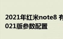 2021年红米note8 有哪些配置 红米Note8 2021版参数配置 