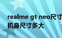 realme gt neo尺寸是多少 realmeGTNeo机身尺寸多大 