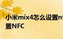 小米mix4怎么设置nfc门卡 小米mix4怎么设置NFC 