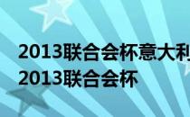 2013联合会杯意大利 为什么意大利队会参加2013联合会杯 