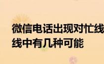 微信电话出现对忙线的几种情况 微信电话忙线中有几种可能 